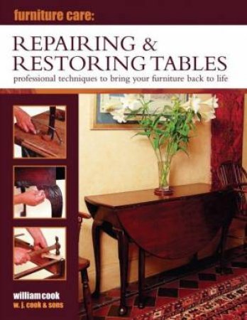 Furniture Care: Repairing & Restoring Tables by William Cook
