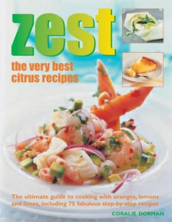 Zest: The Very Best Citrus Recipes by Coralie Dorman