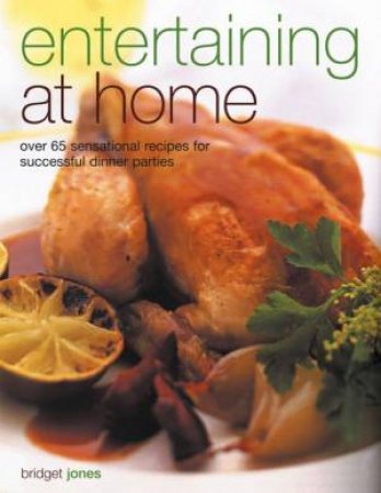 Entertaining At Home: Over 65 Sensational Recipes For Successful Dinner Parties by Bridget Jones