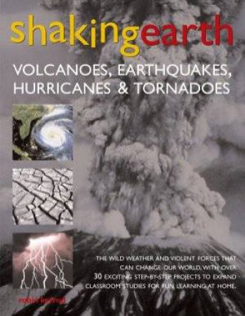 Shaking Earth: Volcanoes, Earthquakes, Hurricanes & Tornadoes by Robin Kerrod