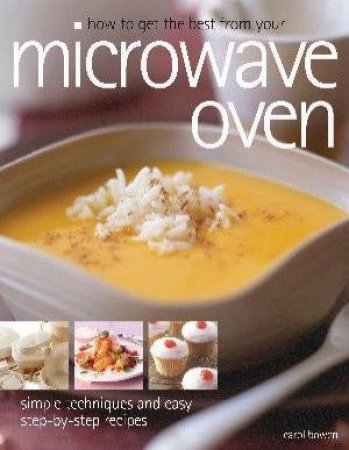 How To Get The Best From Your Microwave Oven by Carol Bowen