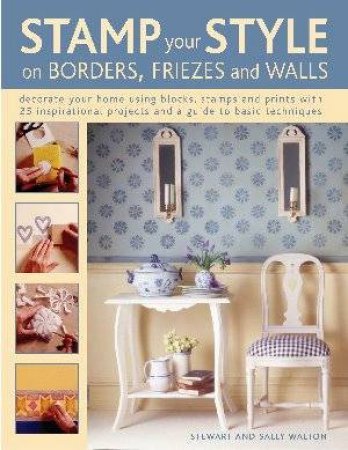 Stamp Your Style On Borders, Friezes And Walls by Walton, Stewart And Sally