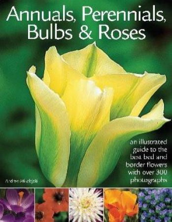 Annuals, Perennials, Bulbs & Roses by Andrew Mikolajski