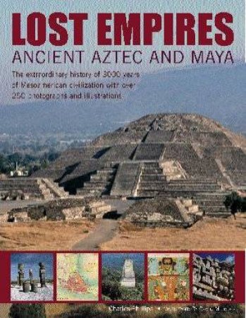Lost Empires: Ancient Aztec And Maya by Phillips & Jones