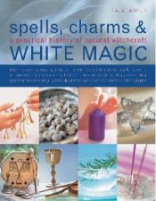 Spells Charms  White Magic A Practical History Of Natural Witchcraft