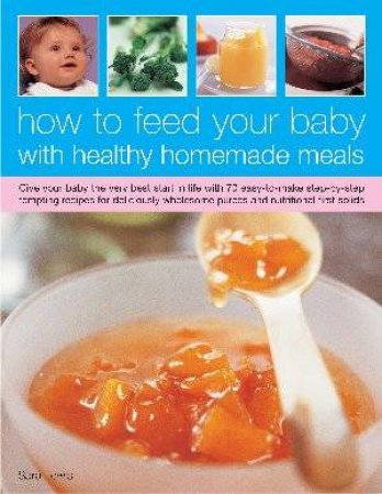 How To Feed Your Baby With Healthy Homemade Meals by Sarah Lewis