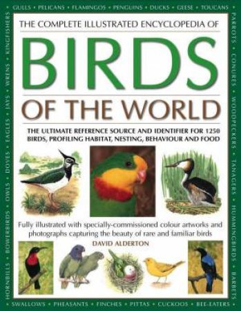 The Complete Illustrated Encyclopedia Of Birds Of The World by David Alderton
