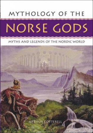 Mythology Of The Norse Gods by Arthur Cotterell