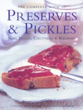 Complete Book Of Preserves and Pickles: Jams, Jellies, Chutneys and Relishes by Catherine Atkinson & Maggie Mayhew