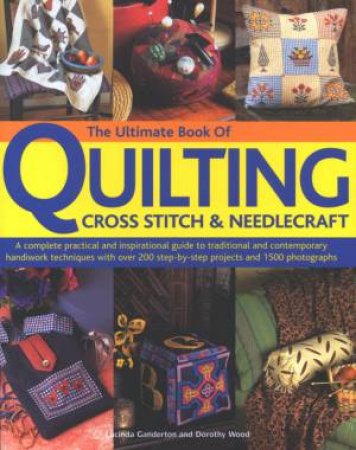 The Ultimate Book Of Quilting, Cross Stitch & Needlecraft by Lucinda Ganderton & Dorothy Wood