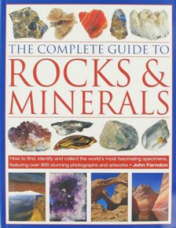 The Complete Guide To Rocks And Minerals by John Farndon