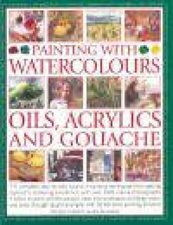 Painting With Watercolours, Oils, Acrylics And Gouache by Wendy Jelbert & Ian Sidaway