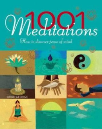 1001 Meditations: How To Discover Peace Of Mind by Mike George