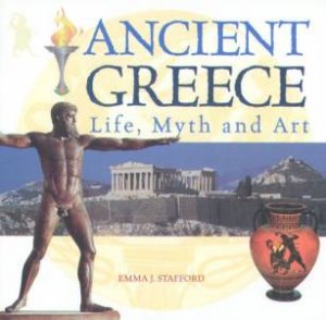 Ancient Greece: Life, Myth And Art by Emma J Stafford