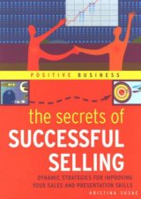 The Secrets Of Successful Selling Dynamic Strategies For Improving Your Sales And Presentation Skills