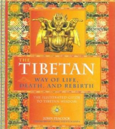 The Tibetan Way Of Life, Death And Rebirth by John Peacock