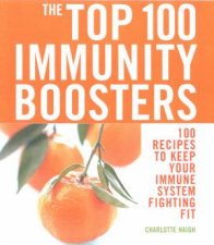 The Top 100 Immunity Boosters 100 Recipes To Keep Your Immune System Fighting Fit