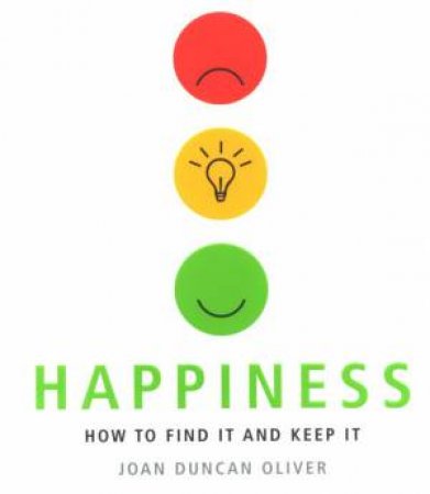 Happiness: How To Find It And Keep It by Joan Duncan Oliver
