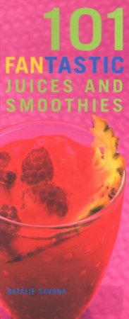 101 Fantastic Juices And Smoothies by Natalie Savona