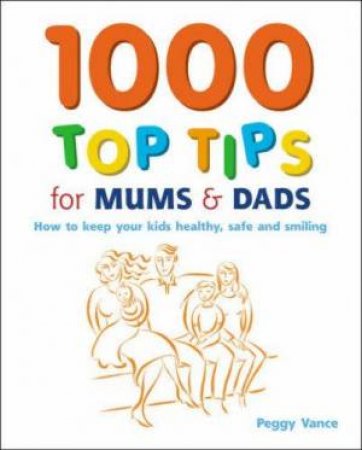1000 Top Tips For Mums And Dad by Peggy Vance