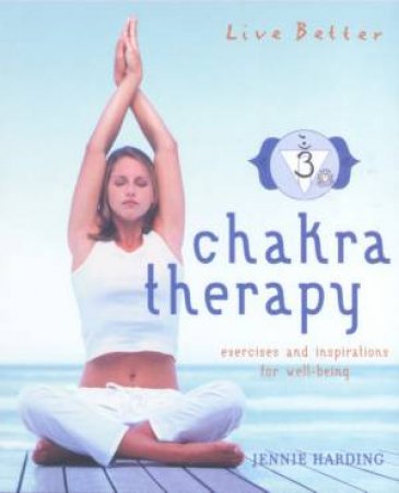 Live Better: Chakra Therapy by Jennie Harding