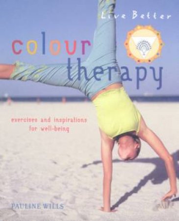 Live Better: Colour Therapy by Pauline Wills