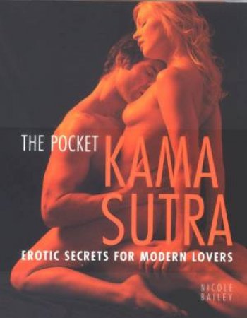 The Pocket Kama Sutra: Erotic Secrets For Modern Lovers by Nicole Bailey