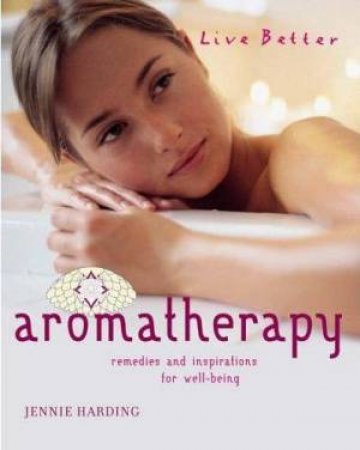 Live Better: Aromatherapy by Jennie Harding