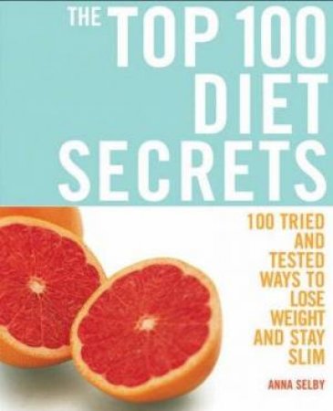 Top 100 Diet Secrets: 100 Ways To Lose Weight And Stay Slim by Anna Selby