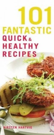 101 Fantastic Quick & Healthy Recipes: Delicious Meals In Under 30 Minutes by Kirsten Hartvig