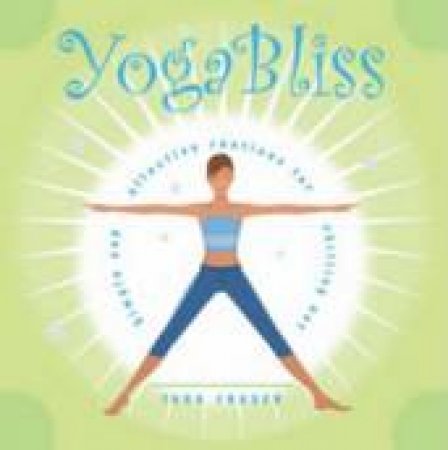 Yoga Bliss: Simple and Effective Routines For Chilling Out by Tara Fraser