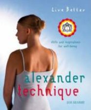 Live Better Alexander Technique Exercises and Inspirations For Wellbeing