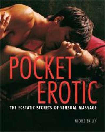 Pocket Erotic: The Ecstatic Secrets of Sensual Touch by Nicole Bailey