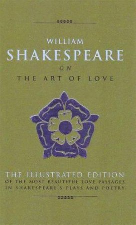 Art of Love: The Most Elequent Love Passages in Shakespear's Plays and Poetry by William Shakespeare