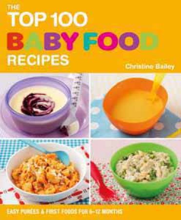 The Top 100 Baby Food Recipes by Christine Bailey