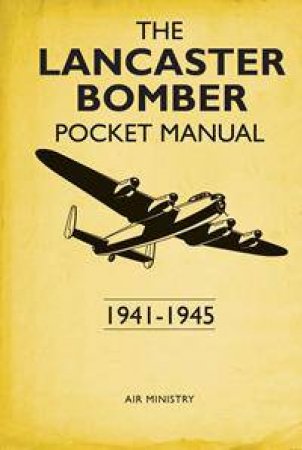 The Lancaster Bomber Pocket Manual: 1941-1945 by Martin Robson