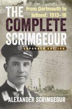The Complete Scrimgeour From Dartmouth To Jutland 191316  Expanded Ed