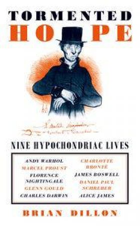 Tormented Hope: Nine Hypochondriac Lives by Brian Dillon