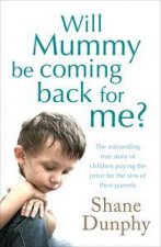 Will Mummy be Coming Back for Me The Astounding True Story of Children Paying the Price for the Sins of Their Parents
