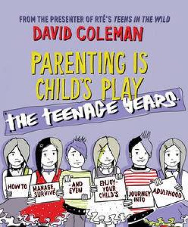 Parenting is Child's Play: The Teenage Years by David Coleman