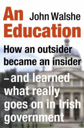 Education: How an outsider became an insider - and learned what really goes on in Irish Government by John Walshe