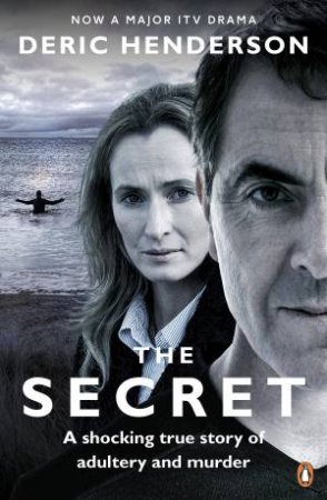 The Secret: A Shocking True Story Of Adultery And Murder by Deric Henderson