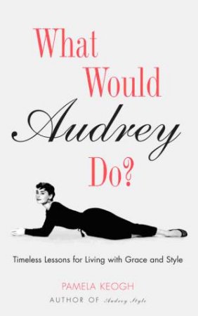 What Would Audrey Do? by Pamela Clarke Keogh