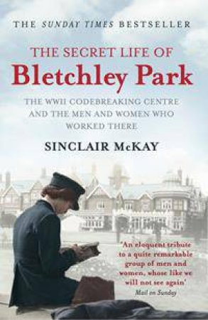 The Secret Life of Bletchley Park by Sinclair McKay