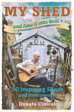 My Shed And How It Was Built by Donato Cinicolo