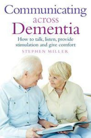 Communicating Across Dementia by Stephen Miller