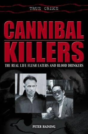 True Crime: Cannibal Killers by Peter Haining