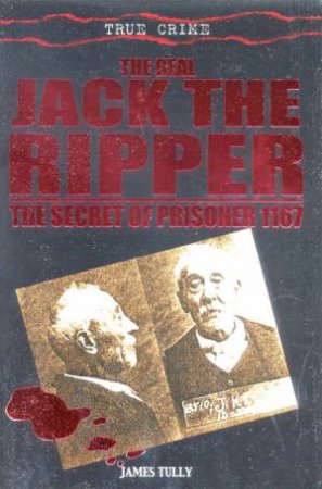 True Crime: The Real Jack The Ripper by James Tully