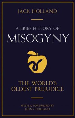 A Brief History Of Misogyny by Jack Holland