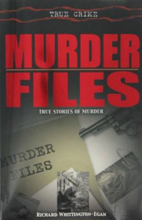 True Crime: Murder Files by Richard Whittington-Egan